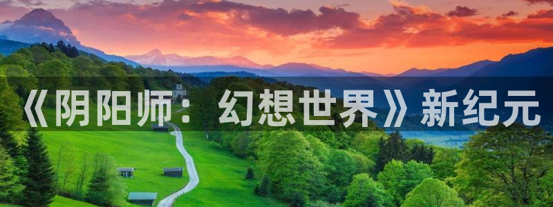三牛娱乐是网络诈骗平台吗：《阴阳师：幻想世界》新纪元